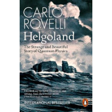 Helgoland: The Strange and Beautiful Story of Quantum Physics