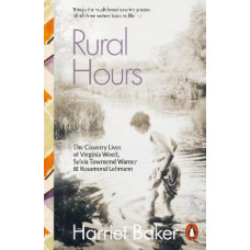 Rural Hours: The Country Lives of Virginia Woolf, Sylvia Townsend Warner and Rosamond Lehmann