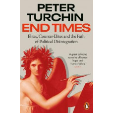End Times: Elites, Counter-Elites and the Path of Political Disintegration