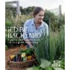 The Edible Backyard: A Practical Guide to Growing Organic Fruit and Vegetables All Year Round