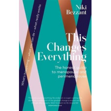 This Changes Everything: The Honest Guide to Menopause and Perimenopause