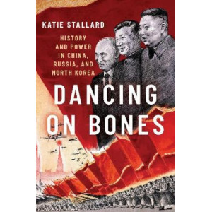 Dancing on Bones: History and Power in China, Russia and North Korea