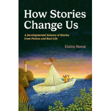 How Stories Change Us: A Developmental Science of Stories from Fiction and Real Life