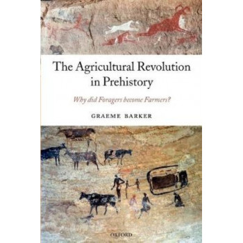 Agricultural Revolution in Prehistory, The: Why did Foragers become Farmers?