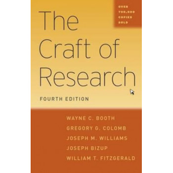 Craft of Research (4th Edition, 2016) - Chicago Guides to Writing, Editing and Publishing