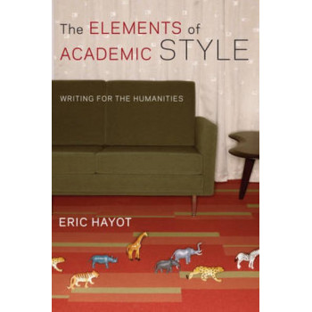 Elements of Academic Style, The: Writing for the Humanities