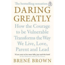 Daring Greatly: How the Courage to Be Vulnerable Transforms the Way We Live, Love, Parent, and Lead