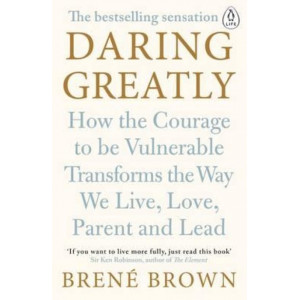 Daring Greatly: How the Courage to be Vulnerable Transforms the Way We Live, Love, Parent, and Lead