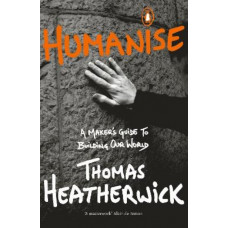 Humanise: A Maker's Guide to Building Our World