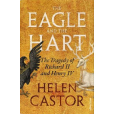 The Eagle and the Hart: The Tragedy of Richard II and Henry IV *Women's Prize 2025 Longlist*