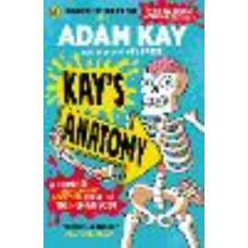 Kay's Anatomy: A Complete (and Completely Disgusting) Guide to the Human Body