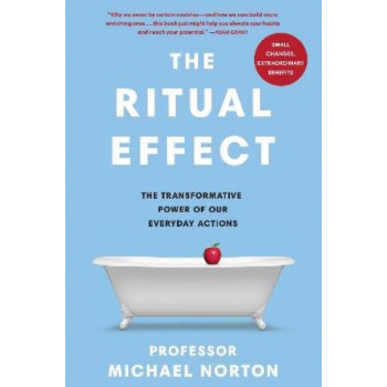 The Ritual Effect: The Transformative Power of Our Everyday Actions