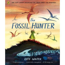 The Fossil Hunter: How Mary Anning unearthed the truth about the dinosaurs