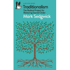Traditionalism: The Radical Project for Restoring Sacred Order