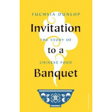 Invitation to a Banquet: The Story of Chinese Food