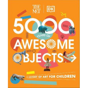 Met 5000 Years of Awesome Objects, The : A History of Art for Children