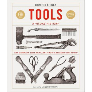 Tools A Visual History: The Hardware that Built, Measured and Repaired the World