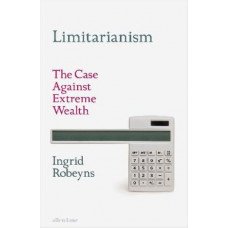 Limitarianism: The Case Against Extreme Wealth
