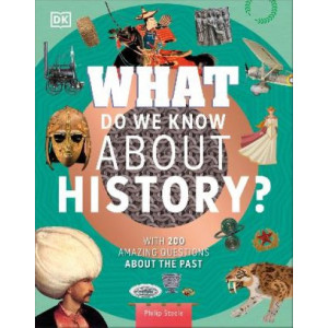 What Do We Know About History?: With 200 Amazing Questions About the Past