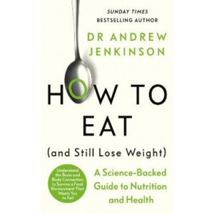 How to Eat (And Still Lose Weight): A Science-backed Guide to Nutrition and Health
