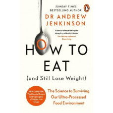 How to Eat (And Still Lose Weight): The Science to Surviving Our Ultra-Processed Food Environment