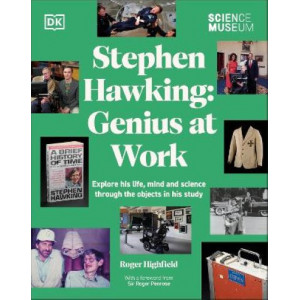 The Science Museum Stephen Hawking Genius at Work: Explore His Life, Mind and Science Through the Objects in His Study
