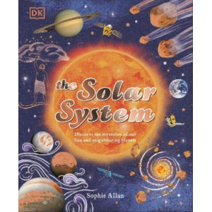 The Solar System: Discover the Mysteries of Our Sun and the Planets that Orbit It