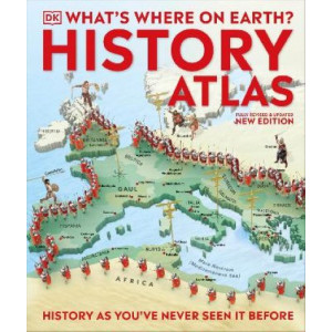 What's Where on Earth? History Atlas: History as You've Never Seen it Before