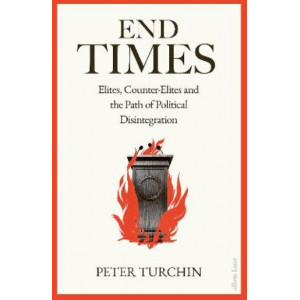 End Times: Elites, Counter-Elites and the Path of Political Disintegration