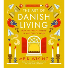 The Art of Danish Living: How to Find Happiness In and Out of Work