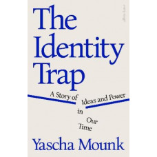 The Identity Trap: A Story of Ideas and Power in Our Time