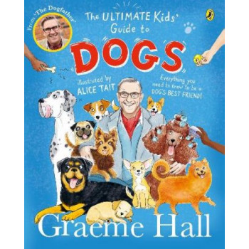 The Ultimate Kids' Guide to Dogs: Everything you need to know to be a dog's best friend