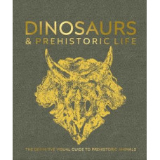 Dinosaurs and Prehistoric Life: The Definitive Visual Guide to Prehistoric Animals