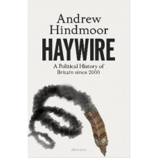Haywire: A Political History of Britain since 2000