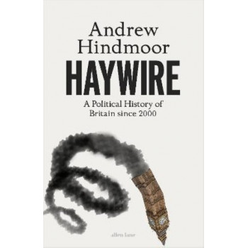 Haywire: A Political History of Britain since 2000