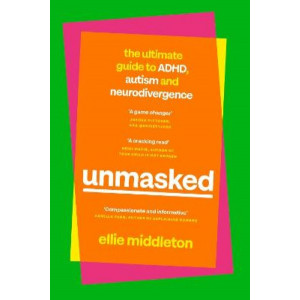 Unmasked: The Ultimate Guide to ADHD, Autism and Neurodivergence