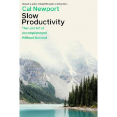 Slow Productivity: The Lost Art of Accomplishment Without Burnout