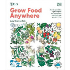 RHS Grow Food Anywhere: How to Plant the Right Crops in the Right Place and Help Your Garden Thrive