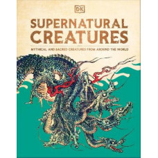 Supernatural Creatures: Mythical and Sacred Creatures from Around the World