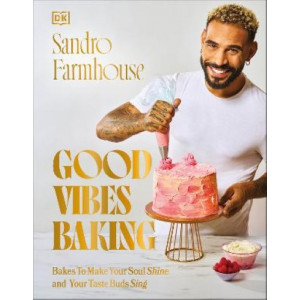 Good Vibes Baking: Bakes To Make Your Soul Shine and Your Taste Buds Sing
