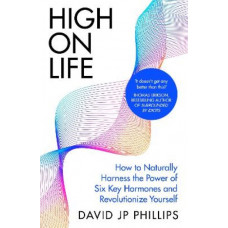 High on Life: How to naturally harness the power of six key hormones and revolutionise yourself