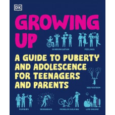 Growing Up: A Guide to Puberty and Adolescence for Teenagers and Parents