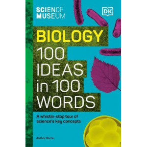 The Science Museum Biology 100 Ideas in 100 Words: A Whistle-Stop Tour of Key Concepts
