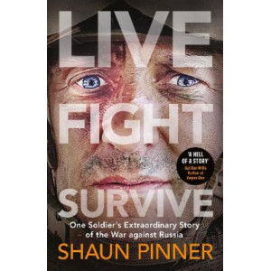 Live. Fight. Survive.: An ex-British soldier's account of courage, resistance and defiance fighting for Ukraine against Russia