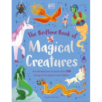 The Bedtime Book of Magical Creatures: An Introduction to More than 100 Creatures from Legend and Folklore