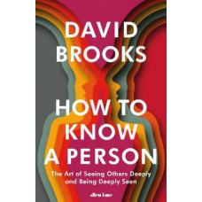 How To Know a Person: The Art of Seeing Others Deeply and Being Deeply Seen