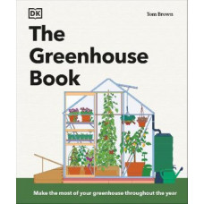 The Greenhouse Book: Make the Most of Your Greenhouse Throughout the Year