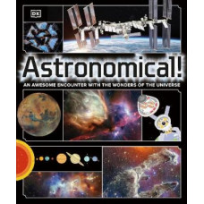Astronomical!: An Awesome Encounter with the Wonders of the Universe