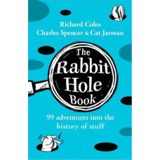 The Rabbit Hole Book: 99 adventures into the history of stuff