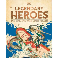 Legendary Heroes: Epic Characters from Across the Ages